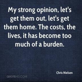 Chris Nielsen - My strong opinion, let's get them out, let's get them ...