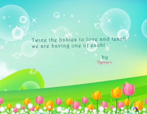 Baby Quotes And Sayings Twice the babies to love and