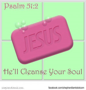 Jesus will cleanse your soul.