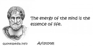 Aristotel The energy of the mind is the essence of life