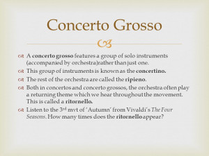 concerto grosso features a group of solo instruments (accompanied by ...