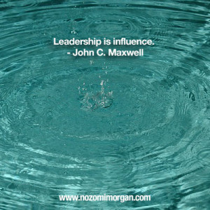 Leadership is influence. – John C. Maxwell