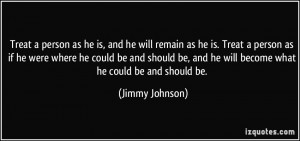... be, and he will become what he could be and should be. - Jimmy Johnson