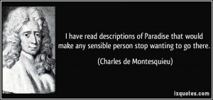 ... any sensible person stop wanting to go there. - Charles de Montesquieu