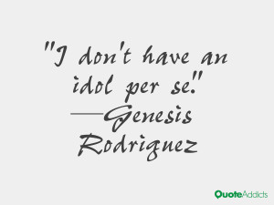 genesis rodriguez quotes i don t have an idol per se genesis rodriguez