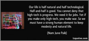 Our life is half natural and half technological. Half-and-half is good ...