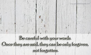 Advice Quotes-Thoughts-Be careful-Best Quotes-Words-forgiven-forgotten