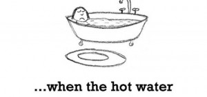 Sadness is, when the hot water runs out.
