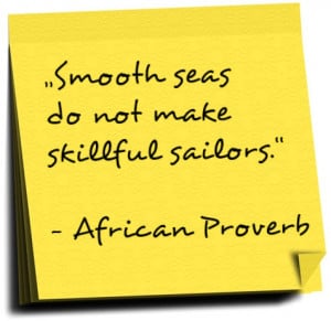 Smooth seas do not make skillful sailors. African proverb