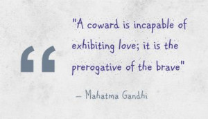 coward is incapable of exhibiting love; it is the prerogative of the ...