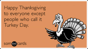 Enjoy some Turkey Day humor courtesy of someecards.com: