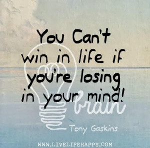 ... life if youre losing in your mind tony gaskins ~ best quotes & sayings