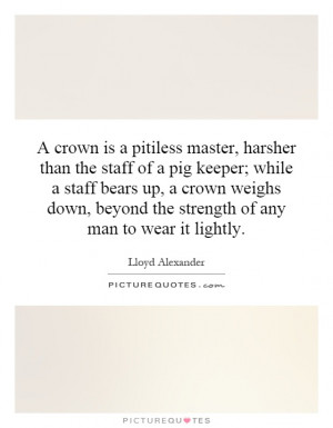 crown is a pitiless master, harsher than the staff of a pig keeper ...