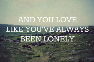 and you love like you've always been lonely [Bones by Ben Howard]