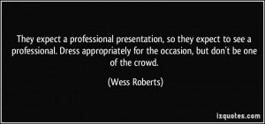 ... appropriately for the occasion, but don't be one of the crowd. - Wess