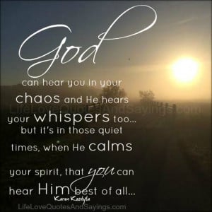 God can hear you in your chaos and He hears your whispers too… but ...