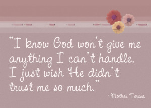Know God Will Not Give Me Anything I Can’t Handle. I Just Wish He ...