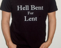 Hell Bent for Lent T-shirt