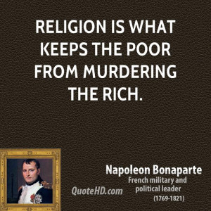Religion is what keeps the poor from murdering the rich.