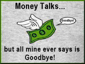 MONEY TALKS but all mine ever says is 