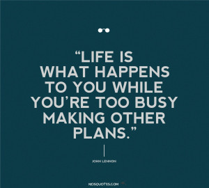 John Lennon Quotes about life Life is what happens to you while youre ...