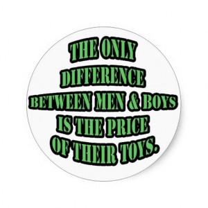 the only difference between men and boys is the price of their toys ...