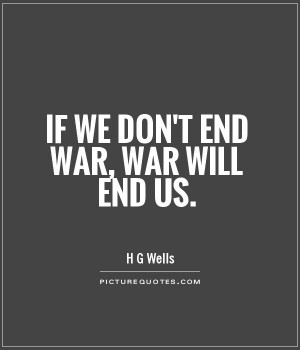 If we don't end war, war will end us Picture Quote #1