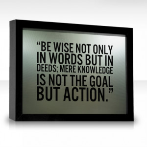 Deeds Mere Knowledge Is Not The Goal But Action Aplology Quotes