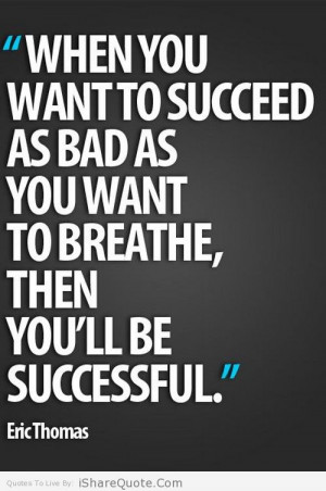 When you want to succeed as bad you want to breathe