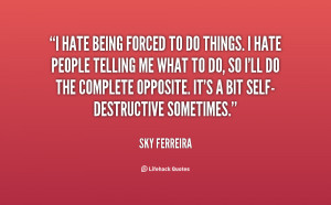 quote-Sky-Ferreira-i-hate-being-forced-to-do-things-128880_3.png