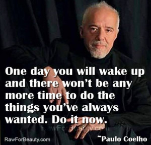 one day you will wake up and there won’t be any more time to do the ...
