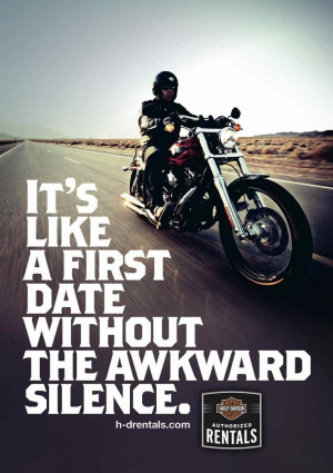 Harley Davidson - It's like a first date without the awkward silence.