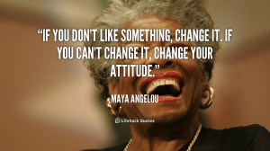 really respect Maya Angelou, and today I’d like to share a quote ...