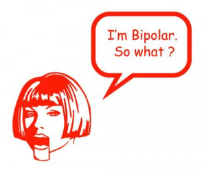Bipolar. So What ?