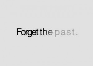 FORGET THE PAST QUOTES