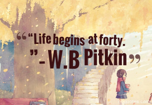 life begins at forty w b pitkin 40th birthday quotes