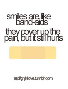 smile through the pain.....it takes a strong person to do that More