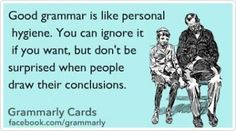 Good grammar is like personal hygiene. More