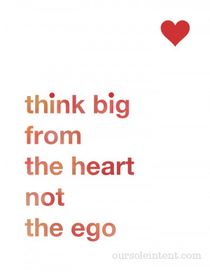 Think Big From The Heart Not The Ego