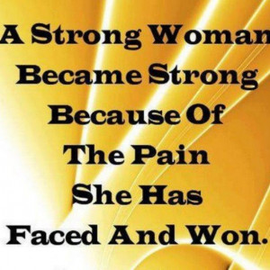 strong woman became strong because of the pain she has faced and won