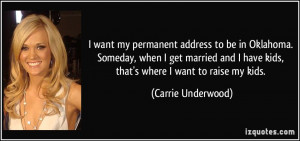 ... have kids, that's where I want to raise my kids. - Carrie Underwood
