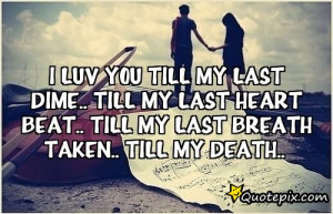 Luv you till my last dime..till my last heart beat..till my last ...