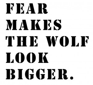 fear makes the wolf look bigger than he really is