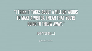 think it takes about a million words to make a writer. I mean that ...