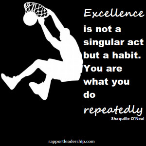 ... habit. You are what you do repeatedly. Quote by Shaquille O’Neal