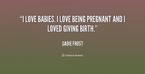 quote-Sadie-Frost-i-love-babies-i-love-being-pregnant-159848.png