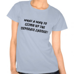 what_a_way_to_climb_up_the_corporate_ladder_tshirt ...