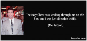 The Holy Ghost was working through me on this film, and I was just ...