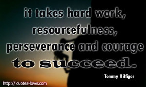 it takes hard work resourcefulness perseverance and courage to succeed ...