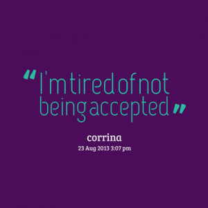 Quotes Picture: i'm tired of not being accepted